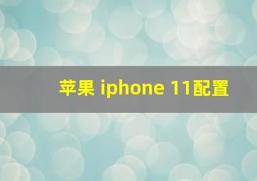 苹果 iphone 11配置